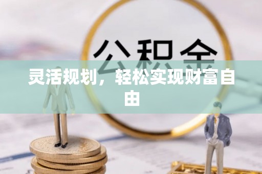 达拉特旗灵活规划，轻松实现财富自由