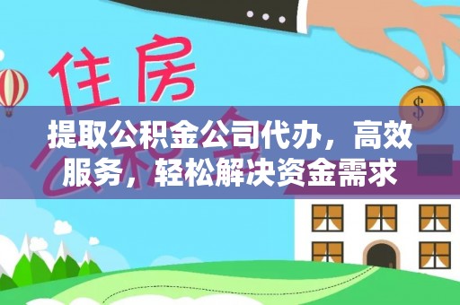 达拉特旗提取公积金公司代办，高效服务，轻松解决资金需求