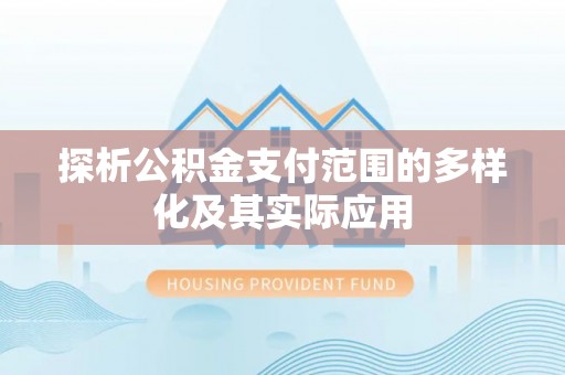 达拉特旗探析公积金支付范围的多样化及其实际应用