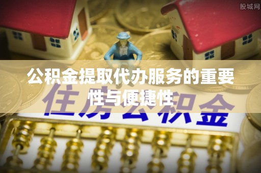 达拉特旗公积金提取代办服务的重要性与便捷性