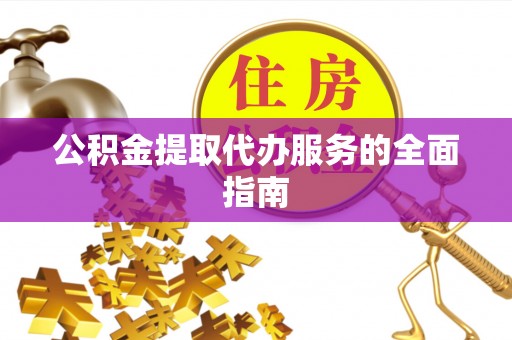 达拉特旗公积金提取代办服务的全面指南