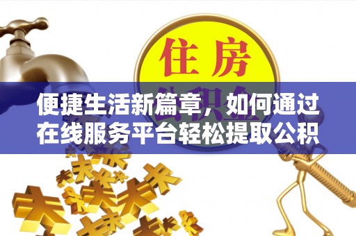 达拉特旗便捷生活新篇章，如何通过在线服务平台轻松提取公积金