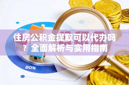 达拉特旗住房公积金提取可以代办吗？全面解析与实用指南