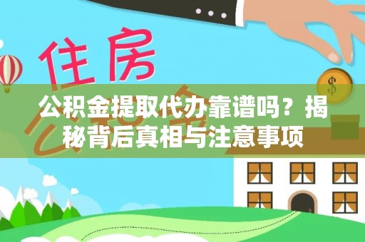 达拉特旗公积金提取代办靠谱吗？揭秘背后真相与注意事项