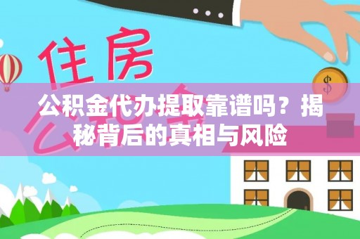 达拉特旗公积金代办提取靠谱吗？揭秘背后的真相与风险