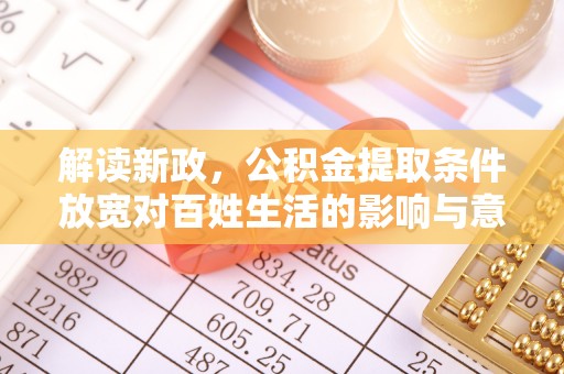 达拉特旗解读新政，公积金提取条件放宽对百姓生活的影响与意义